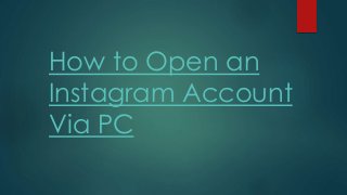How to Open an
Instagram Account
Via PC
 
