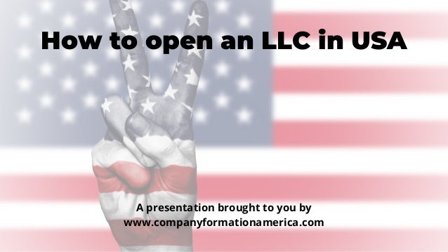 How to open an LLC in USA
A presentation brought to you by
www.companyformationamerica.com
 