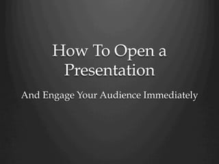 How To Open a
Presentation
And Engage Your Audience Immediately

 