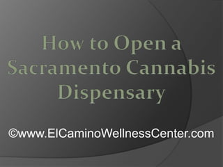 How to Open a Sacramento Cannabis Dispensary ©www.ElCaminoWellnessCenter.com 