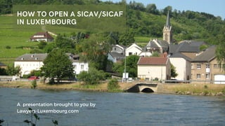 A presentation brought to you by
Lawyers-Luxembourg.com
HOW TO OPEN A SICAV/SICAF
IN LUXEMBOURG
 