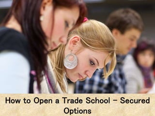 How to Open a Trade School - Secured
Options
 