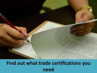 Find out what trade certifications you
need