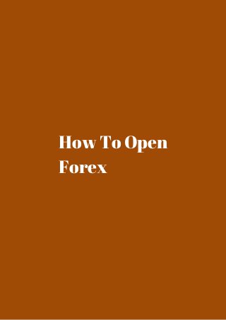 How To Open 
Forex 
 