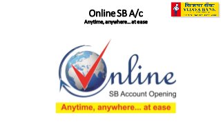 OnlineSB A/c
Anytime, anywhere…at ease
 