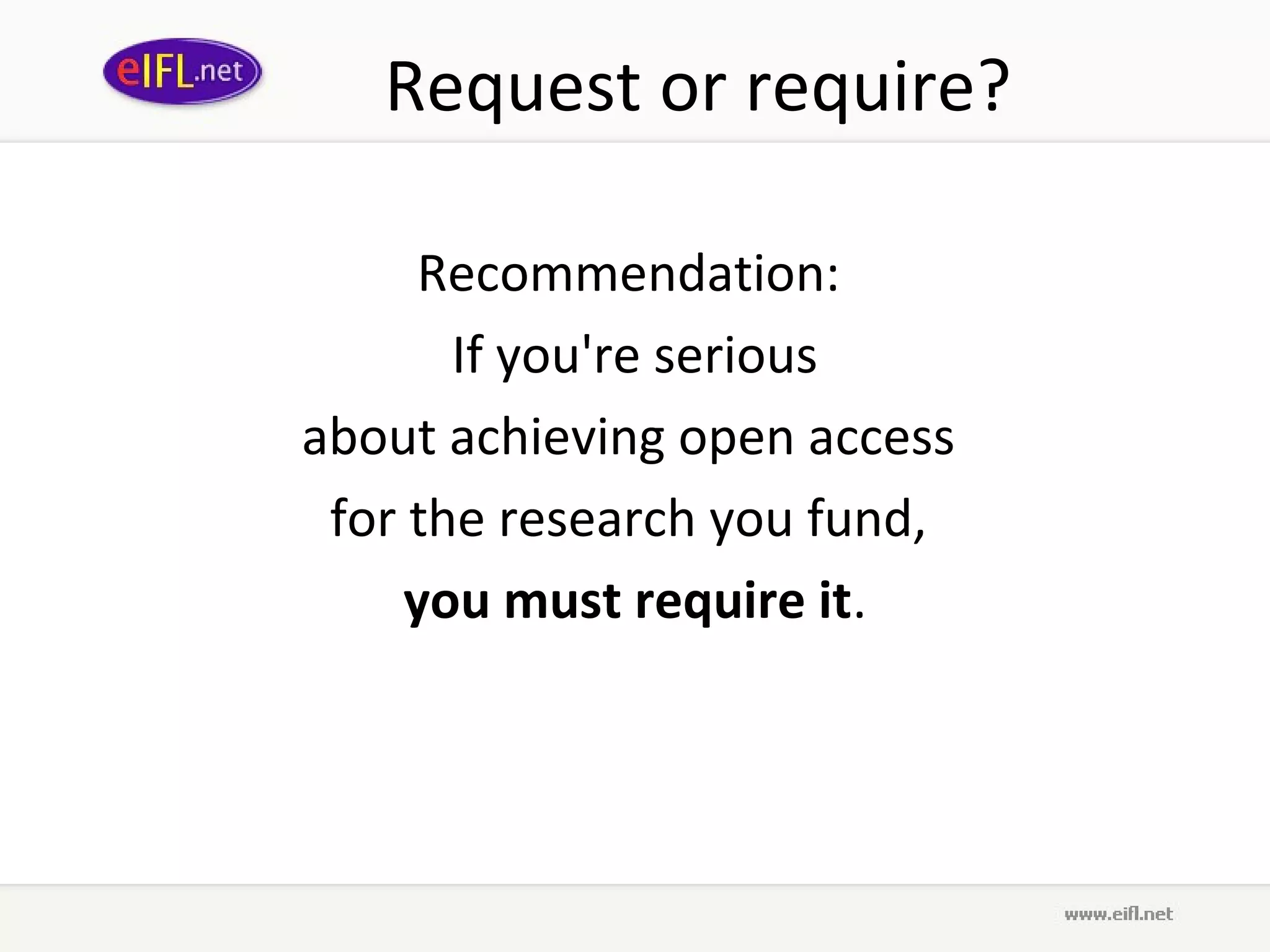 Request or require?

      Recommendation:
       If you're serious
about achieving open access
 for the research you fund,
     you must require it.
 