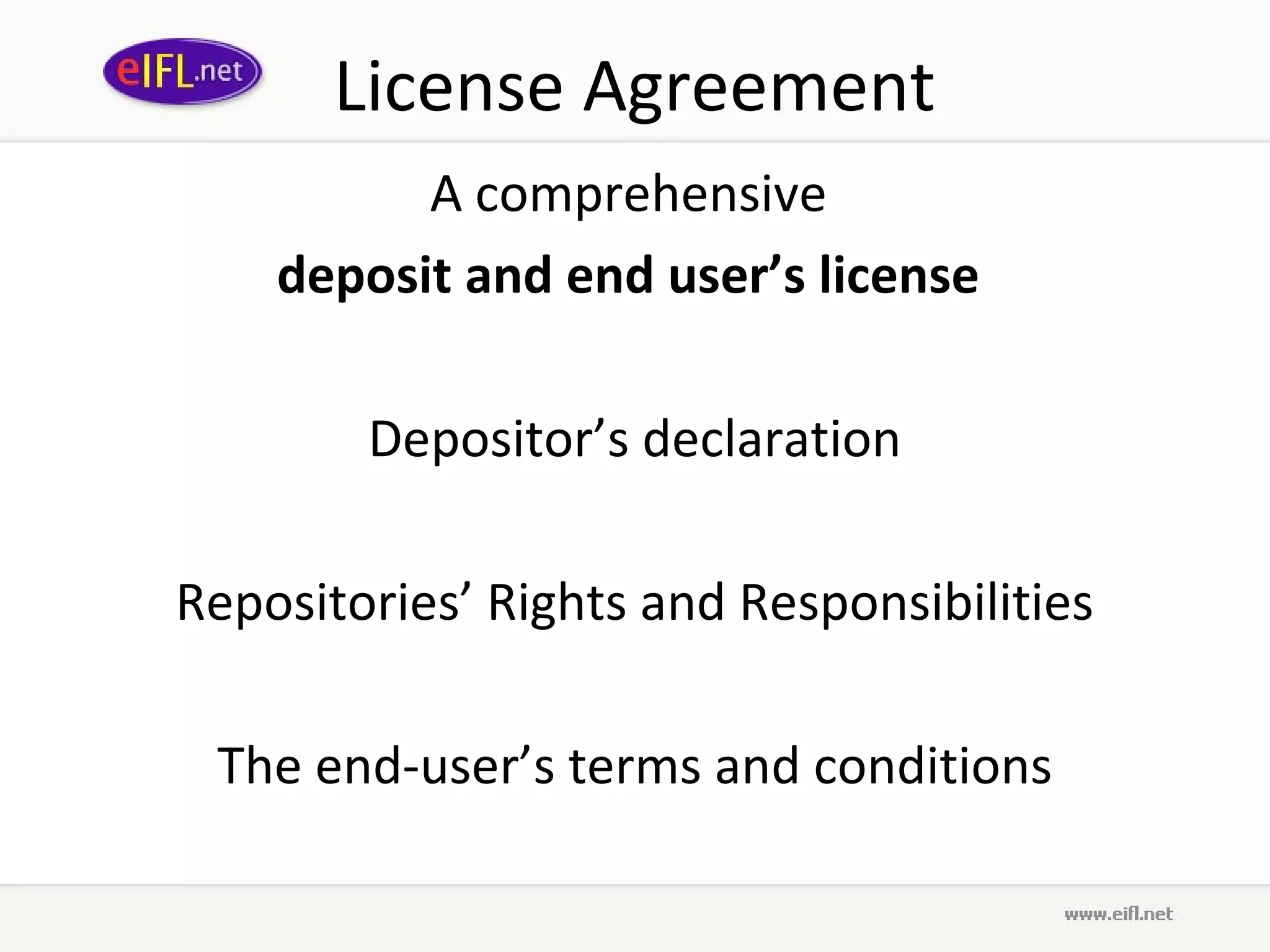 License Agreement
          A comprehensive
    deposit and end user’s license

        Depositor’s declaration

Repositories’ Rights and Responsibilities

 The end-user’s terms and conditions
 