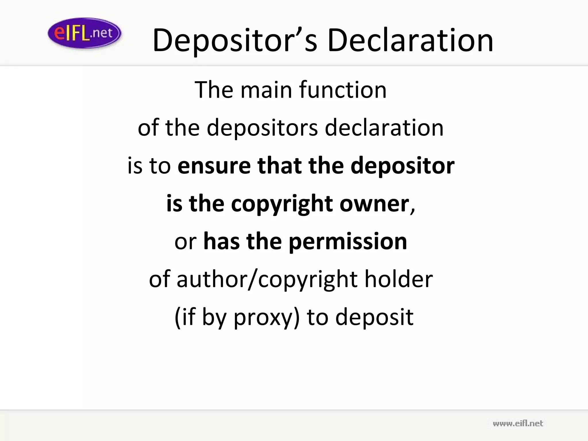 Depositor’s Declaration
         The main function
 of the depositors declaration
is to ensure that the depositor
     is the copyright owner,
      or has the permission
   of author/copyright holder
      (if by proxy) to deposit
 