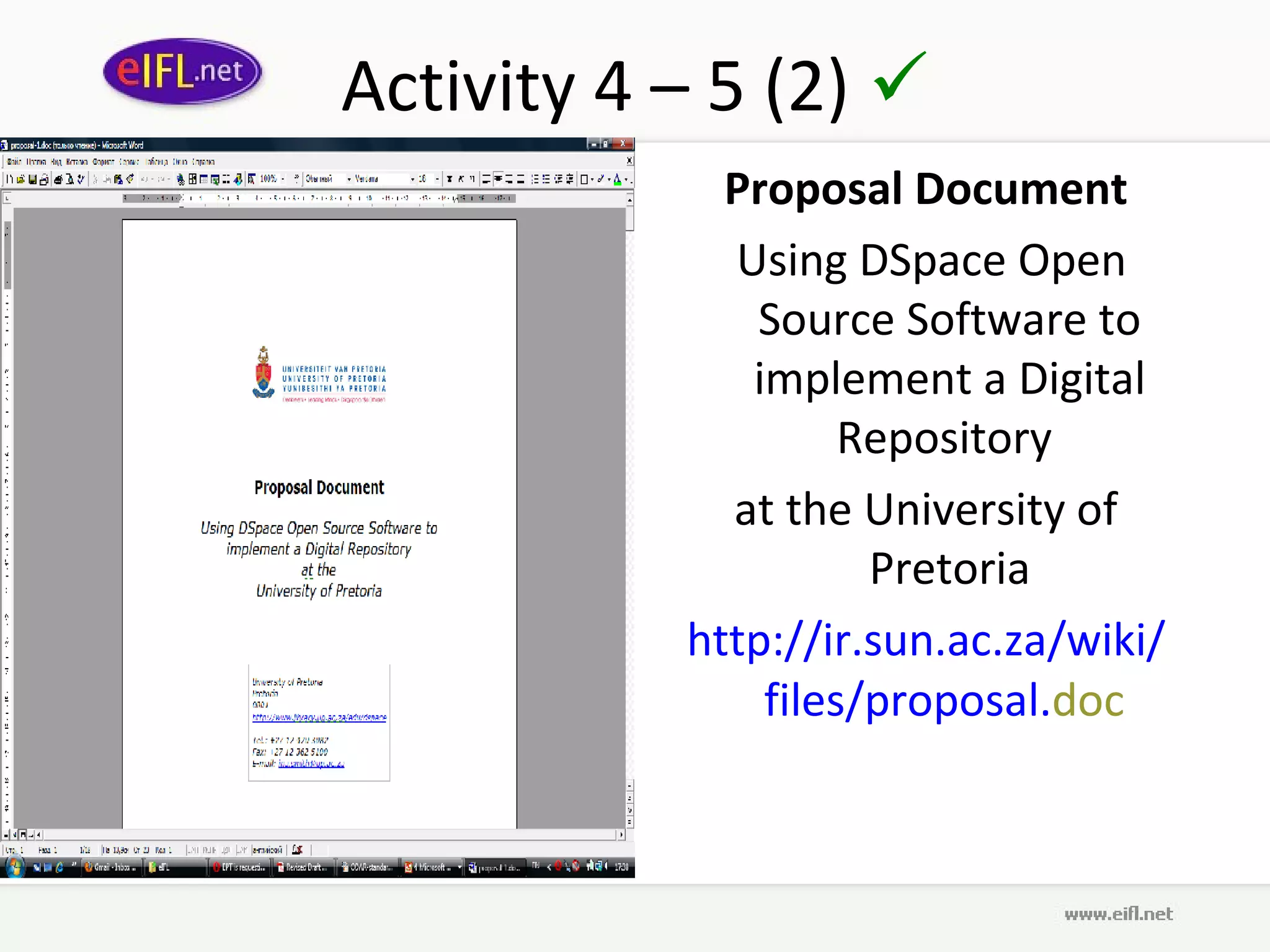 Activity 4 – 5 (2) 
             Proposal Document
              Using DSpace Open
               Source Software to
               implement a Digital
                     Repository
              at the University of
                      Pretoria
           http://ir.sun.ac.za/wiki/
                files/proposal.doc
 