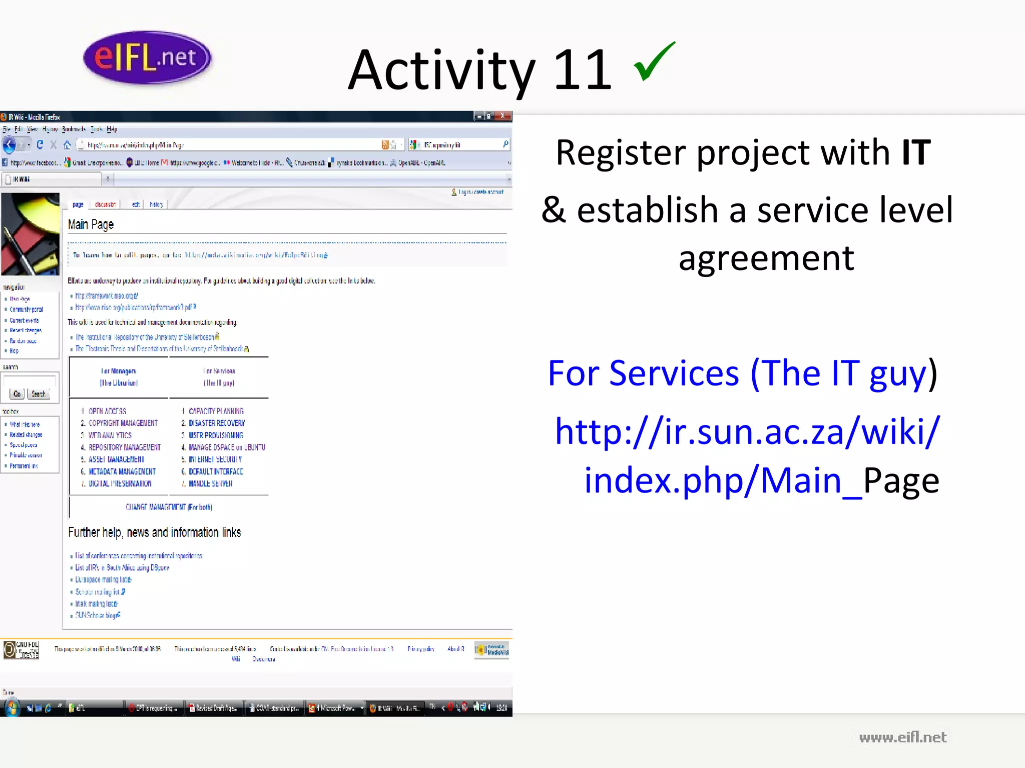 Activity 11 
        Register project with IT
       & establish a service level
               agreement

       For Services (The IT guy)
       http://ir.sun.ac.za/wiki/
         index.php/Main_Page
 