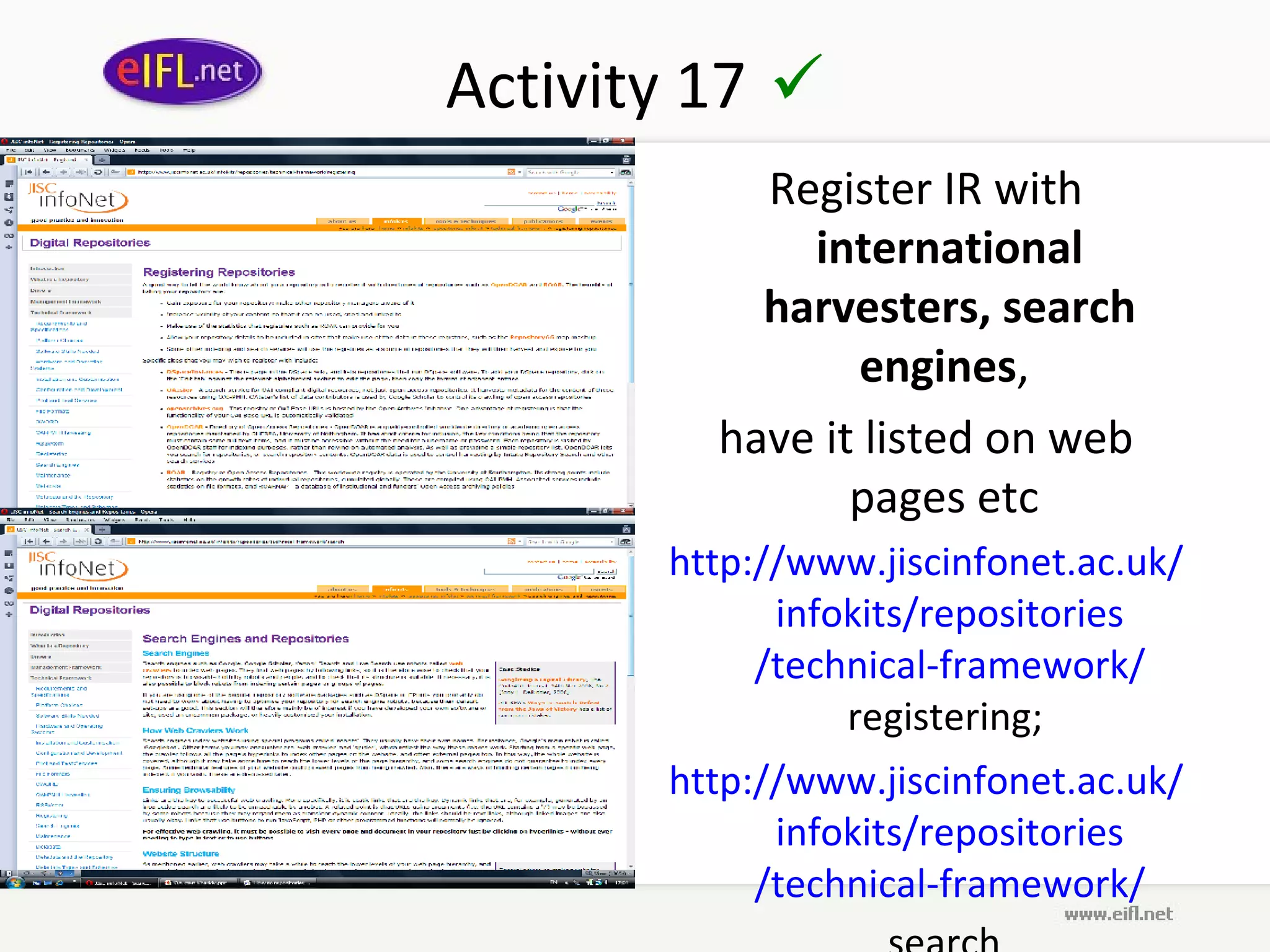 Activity 17 
           Register IR with
             international
           harvesters, search
                engines,
         have it listed on web
                pages etc 
       http://www.jiscinfonet.ac.uk/
             infokits/repositories
            /technical-framework/
                 registering;
       http://www.jiscinfonet.ac.uk/
             infokits/repositories
            /technical-framework/
 