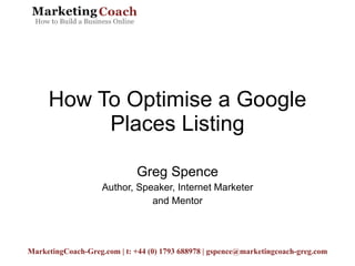 Greg Spence Author, Speaker, Internet Marketer and Mentor How To Optimise a Google Places Listing 