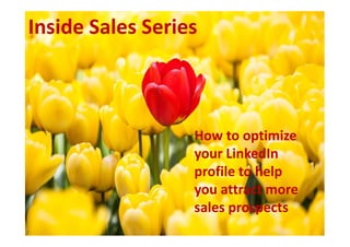 Inside Sales Series

How to optimize
your LinkedIn
profile to help
you attract more
sales prospects

 