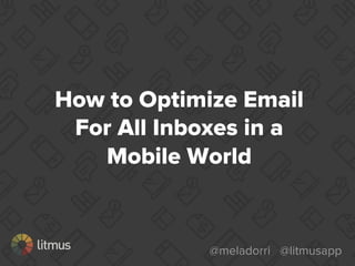 @meladorri @litmusapp
How to Optimize Email
For All Inboxes in a
Mobile World
 