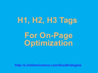 H1, H2, H3 Tags
For On-Page
Optimization
http://LinkDominators.com/SeoStrategies
 