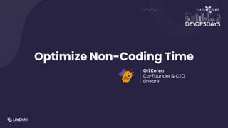 Optimize Non-Coding Time
Ori Keren
Co-Founder & CEO
LinearB
 