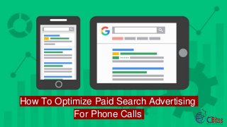 How To Optimize Paid Search Advertising
For Phone Calls
 