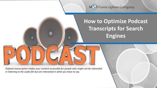 How to Optimize Podcast
Transcripts for Search
Engines
Podcast transcription makes your content accessible for people who might not be interested
in listening to the audio file but are interested in what you have to say.
 