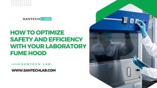 HOW TO OPTIMIZE
SAFETY AND EFFICIENCY
WITH YOUR LABORATORY
FUME HOOD
WWW.SANTECHLAB.COM
S A N T E C H L A B
 