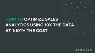 HOW TO OPTIMIZE SALES
ANALYTICS USING 10X THE DATA
AT 1/10TH THE COST
 