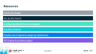 #wpewebinar
Disable Cart Fragments plugin by Optimocha
Resources.
Site Kit by Google
Set up Site Search
Conﬁguring ElasticPress Autosuggest
Storefront theme
WP Engine Ecommerce plans
 
