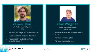 #wpewebinar
VP, Platforms and Systems
10up
Vasken Hauri
● Product manager for ElasticPress.io
● Lives on a farm outside Yosemite
● Taught Latin and sailing (not
simultaneously)
Senior Software Engineer
WP Engine
Chris Wiegman
● Helped build ElasticPress while at
10up
● Former airline captain
● Former trumpet player
 