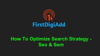 How To Optimize Search Strategy -
Seo & Sem
 
