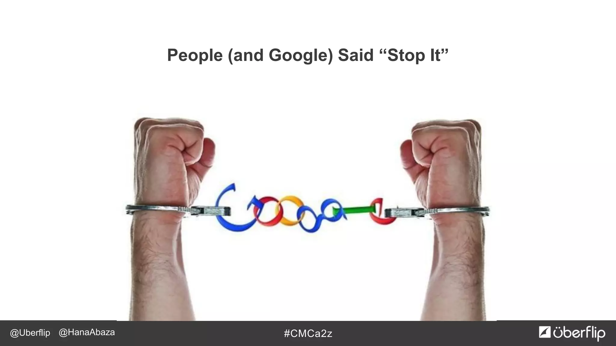 @Uberflip #CMCa2z@HanaAbaza
People (and Google) Said “Stop It”
 
