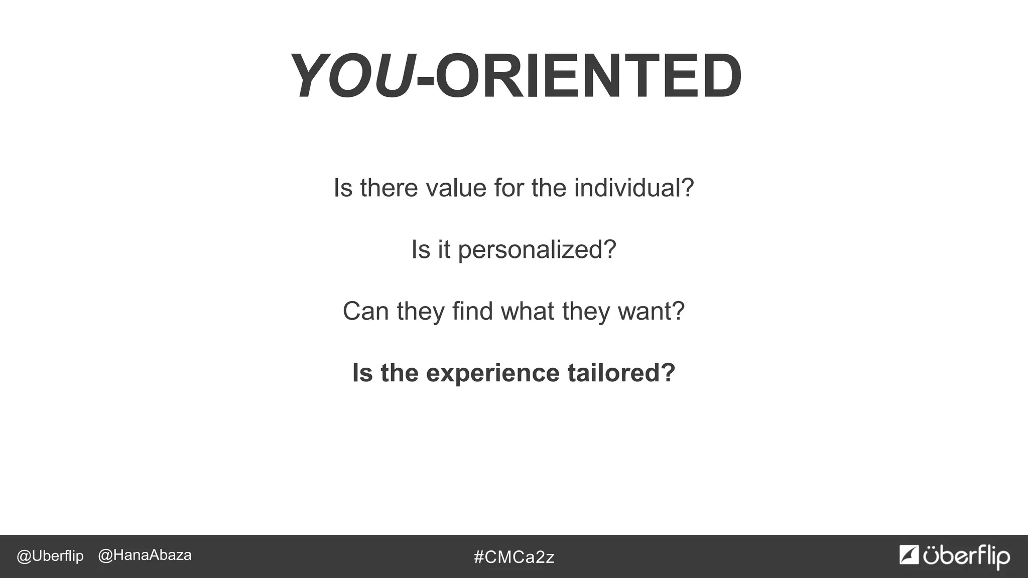 @Uberflip #CMCa2z@HanaAbaza
Is there value for the individual?
Is it personalized?
Can they find what they want?
Is the experience tailored?
YOU-ORIENTED
 