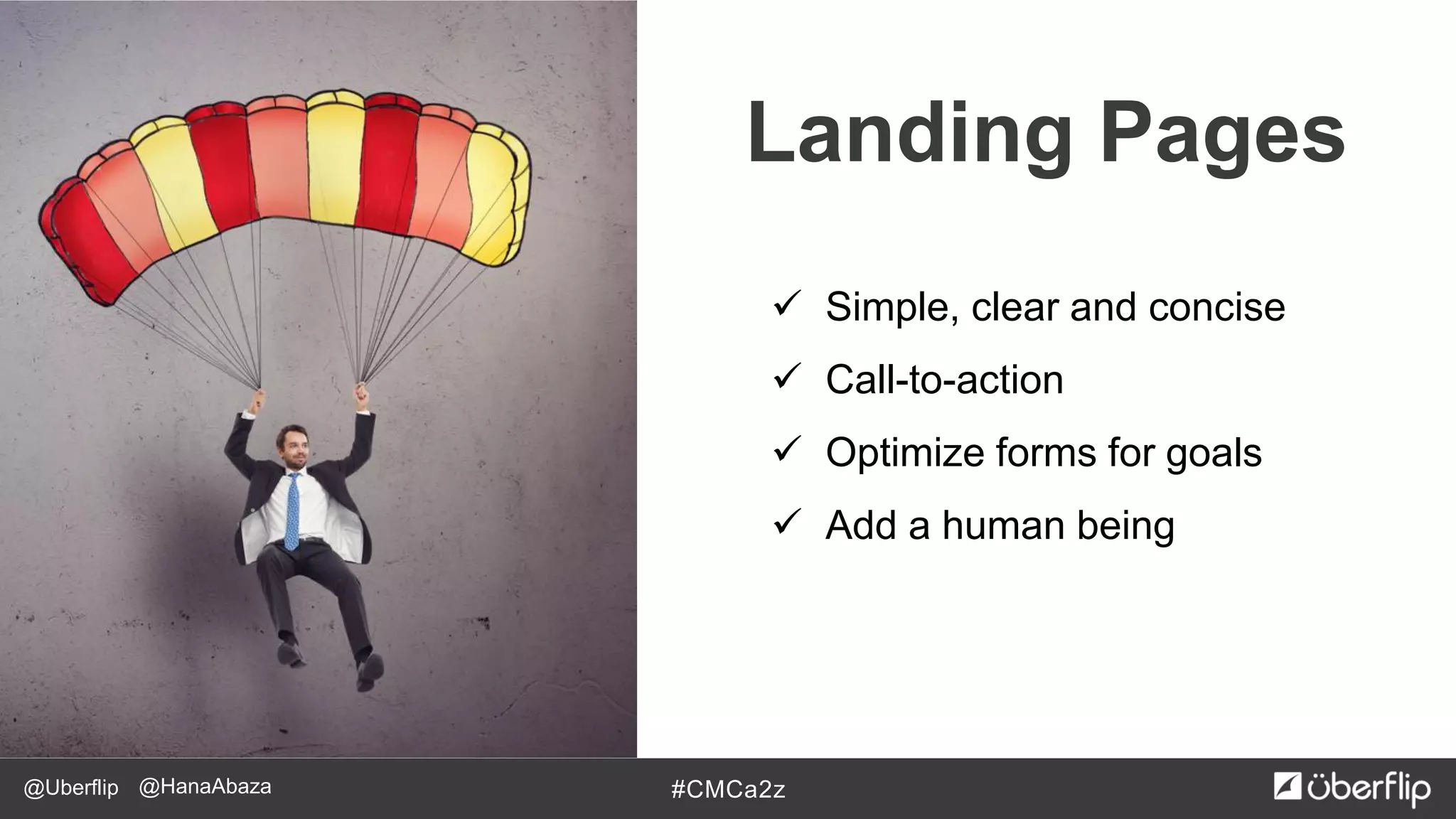 @Uberflip #CMCa2z@HanaAbaza
 Simple, clear and concise
 Call-to-action
 Optimize forms for goals
 Add a human being
Landing Pages
 