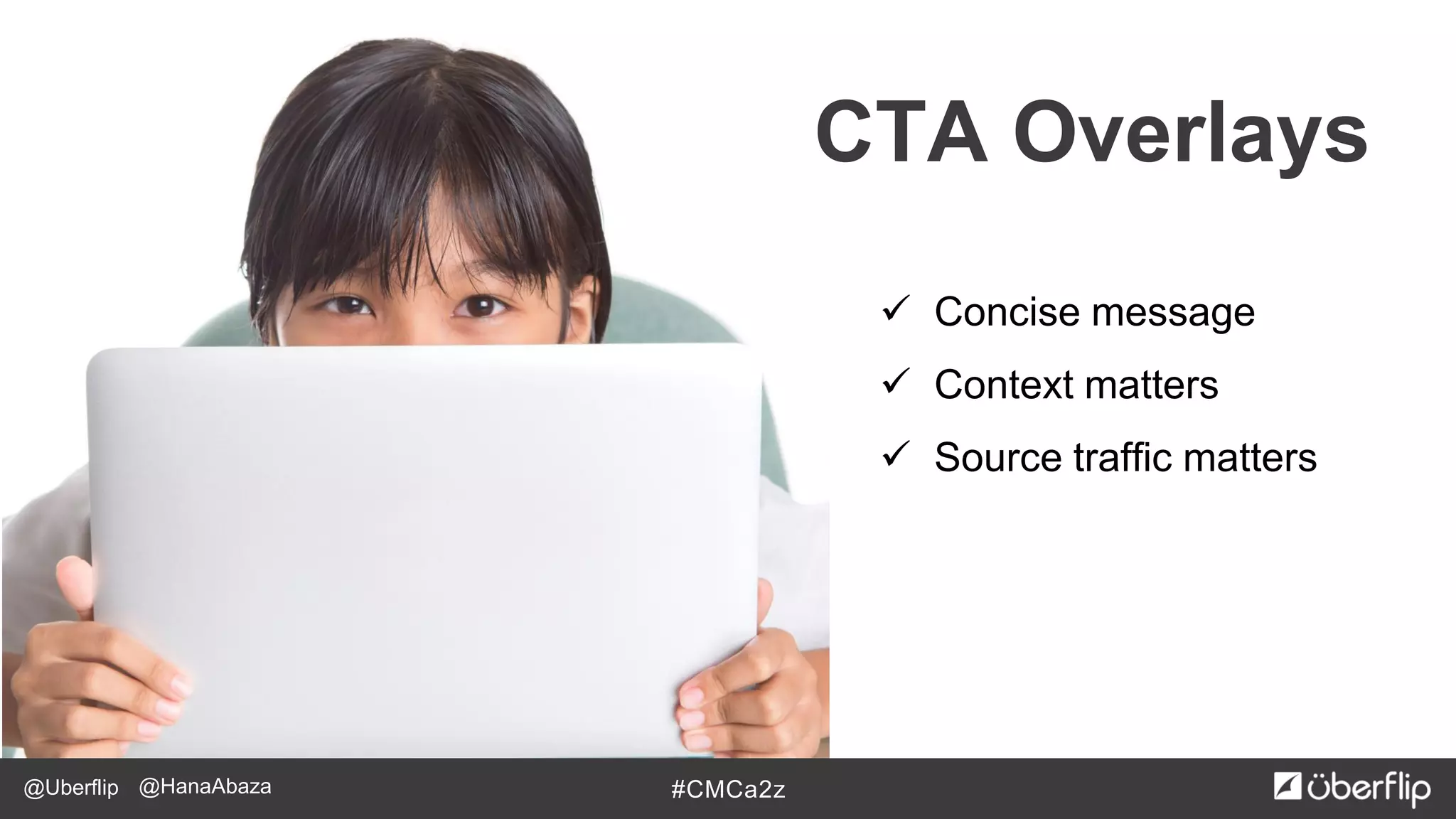 @Uberflip #CMCa2z@HanaAbaza
 Concise message
 Context matters
 Source traffic matters
CTA Overlays
 