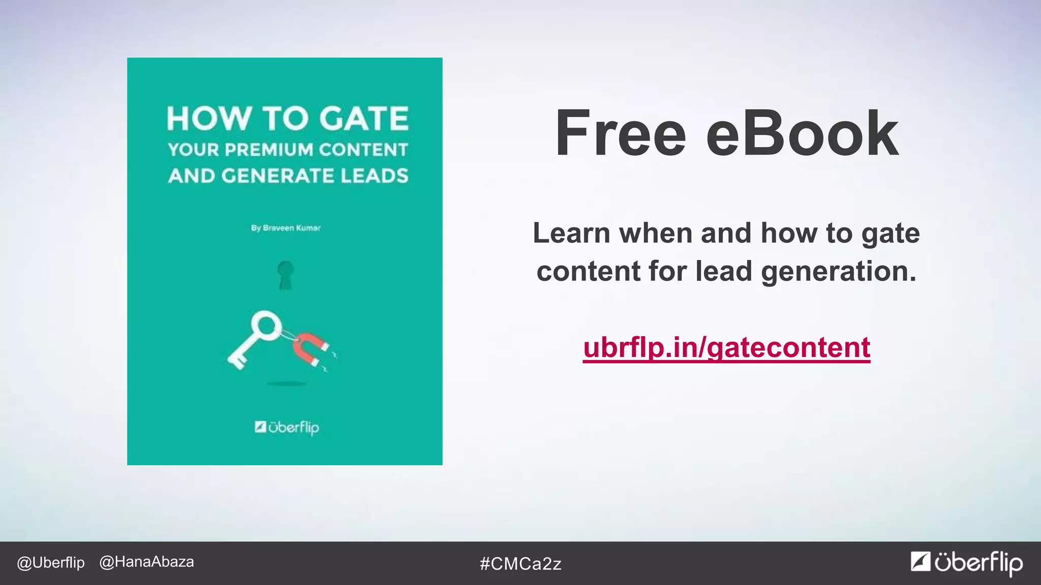 @Uberflip #CMCa2z@HanaAbaza
Free eBook
Learn when and how to gate
content for lead generation.
ubrflp.in/gatecontent
 