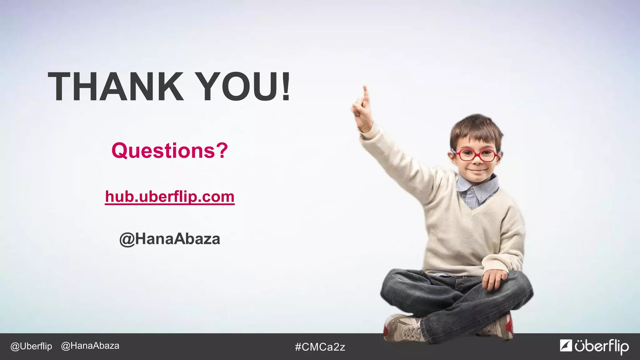 @Uberflip #CMCa2z@HanaAbaza
THANK YOU!
Questions?
hub.uberflip.com
@HanaAbaza
 