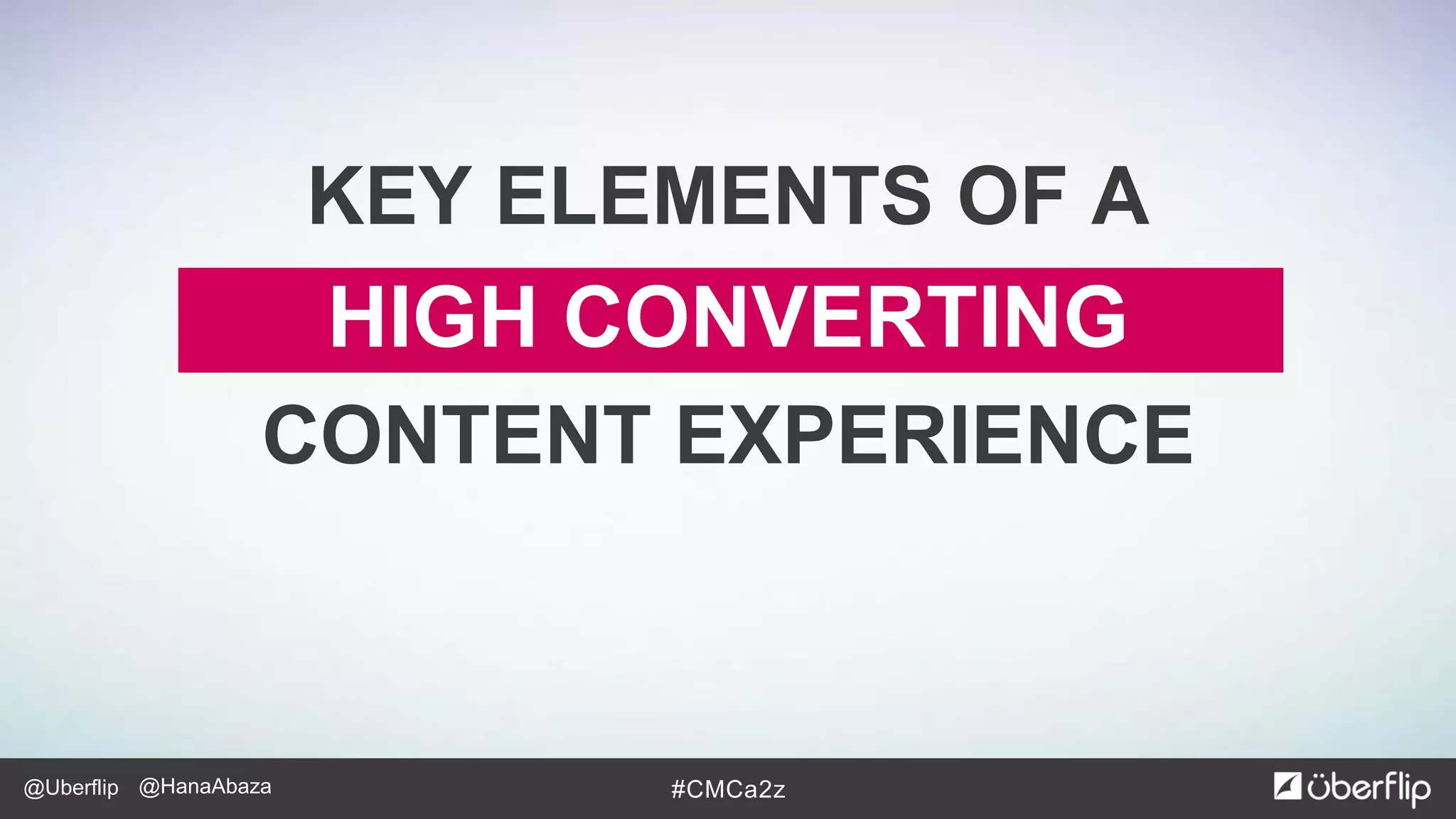 @Uberflip #CMCa2z@HanaAbaza
HIGH CONVERTING
KEY ELEMENTS OF A
CONTENT EXPERIENCE
 