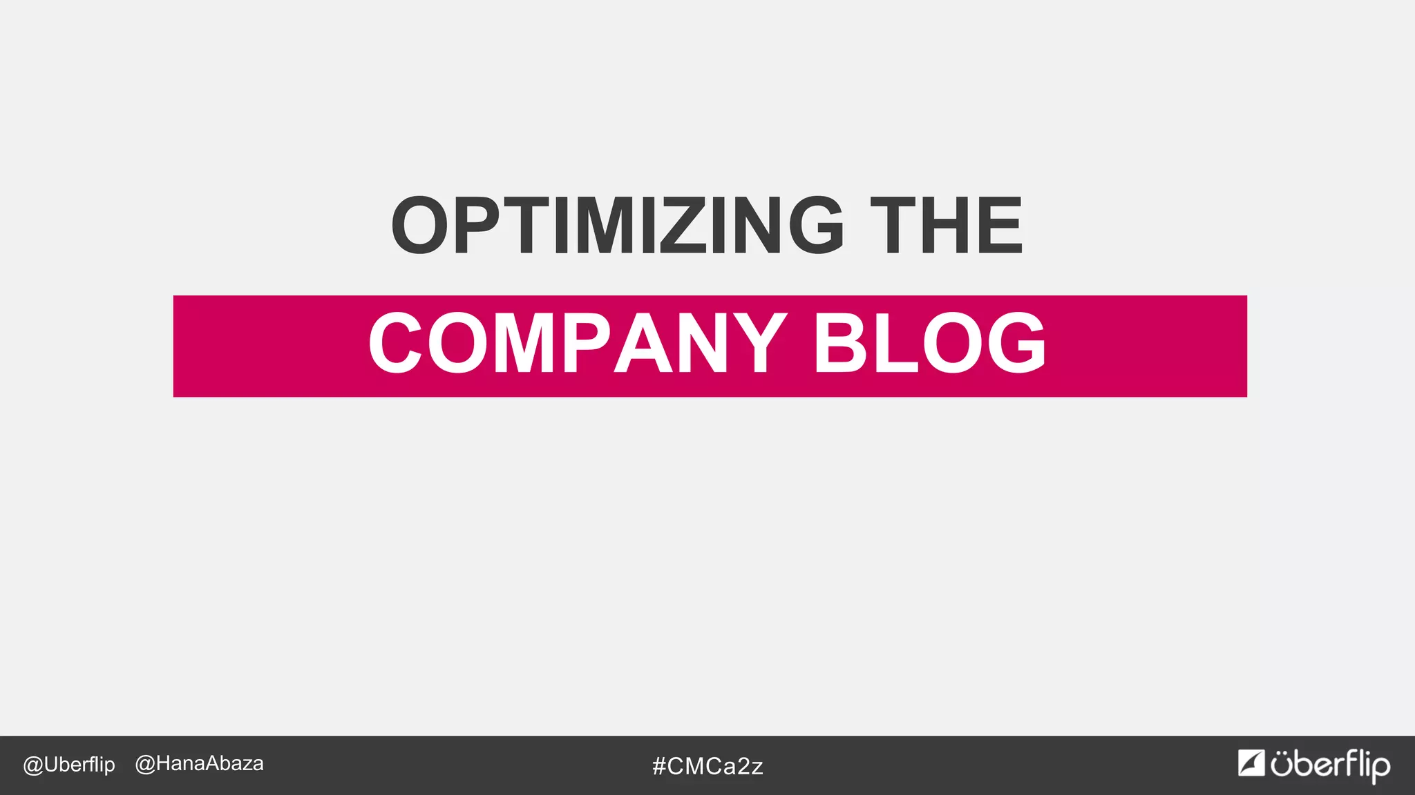 @Uberflip #CMCa2z@HanaAbaza
COMPANY BLOG
OPTIMIZING THE
 