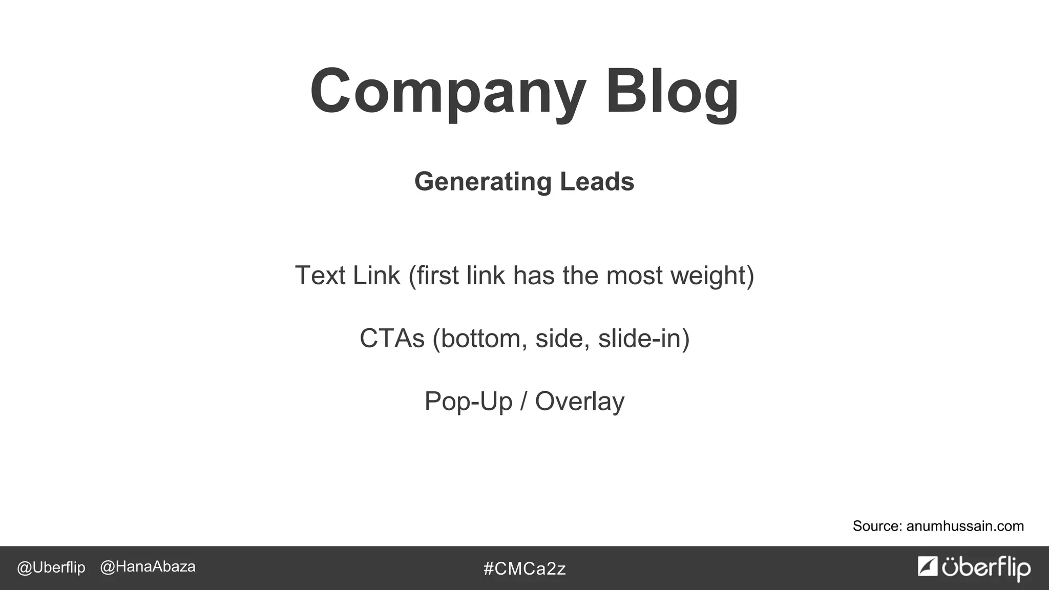 @Uberflip #CMCa2z@HanaAbaza
Source: anumhussain.com
Company Blog
Generating Leads
Text Link (first link has the most weight)
CTAs (bottom, side, slide-in)
Pop-Up / Overlay
 