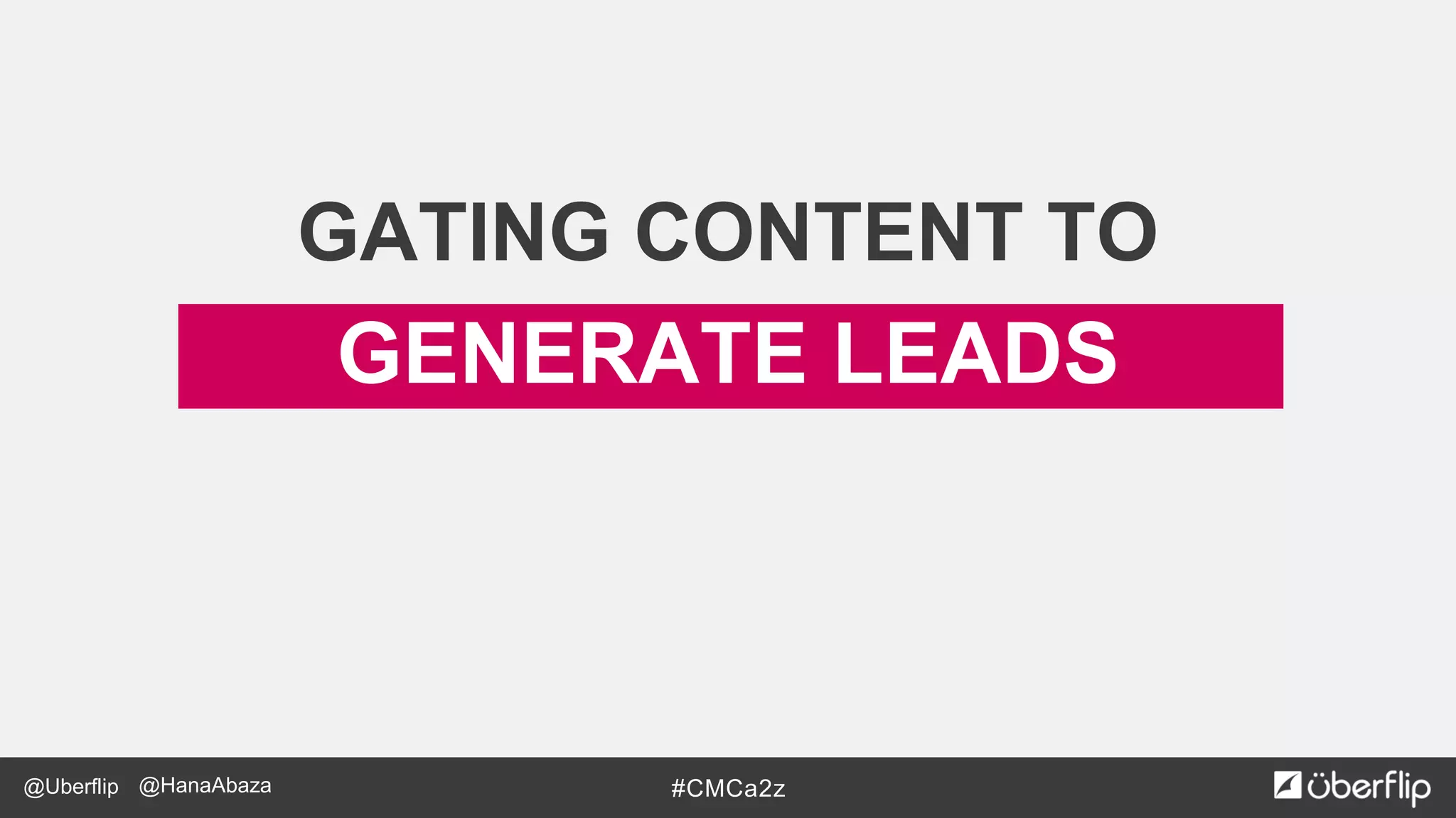 @Uberflip #CMCa2z@HanaAbaza
GENERATE LEADS
GATING CONTENT TO
 