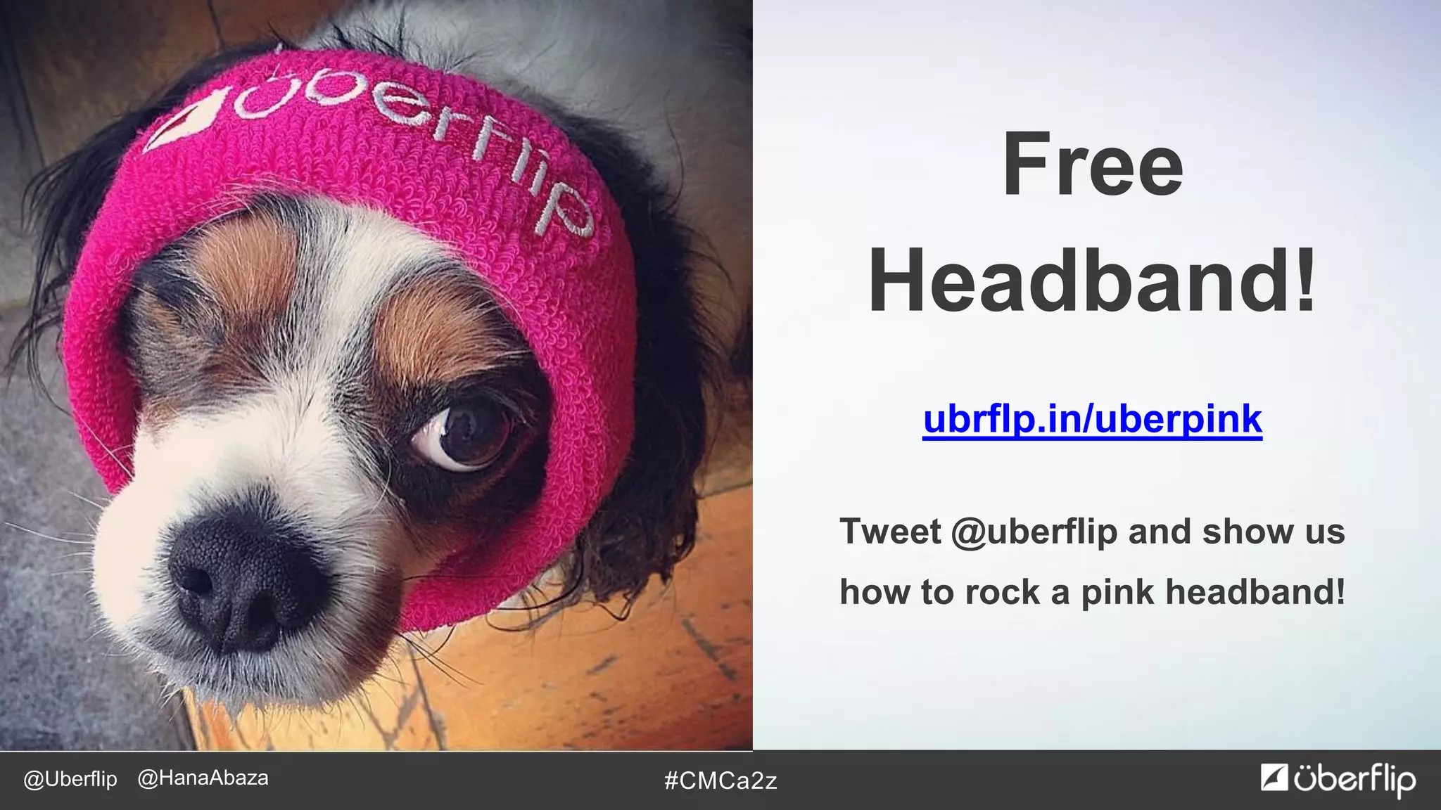 @Uberflip #CMCa2z@HanaAbaza
Free
Headband!
ubrflp.in/uberpink
Tweet @uberflip and show us
how to rock a pink headband!
 