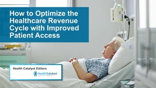 How to Optimize the
Healthcare Revenue
Cycle with Improved
Patient Access
Health Catalyst Editors
 