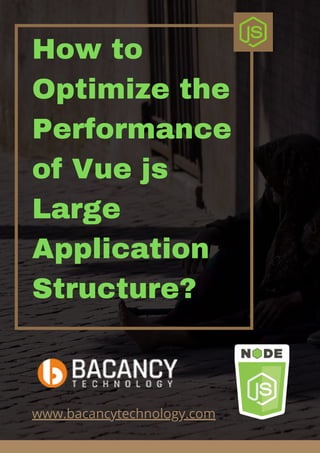 How to
Optimize the
Performance
of Vue js
Large
Application
Structure?
www.bacancytechnology.com
 