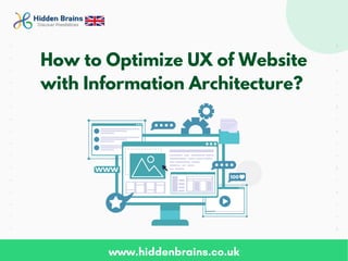 How to Optimize UX of Website
with Information Architecture?
www.hiddenbrains.co.uk
 