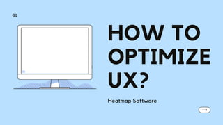 HOW TO
OPTIMIZE
UX?
Heatmap Software
01
 