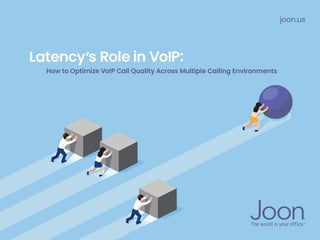 joon.us
How to Optimize VoIP Call Quality Across Multiple Calling Environments
Latency’s Role in VoIP:
 