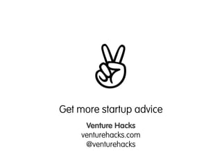 ✌
Get more startup advice
     Venture Hacks
    venturehacks.com
     @venturehacks
 