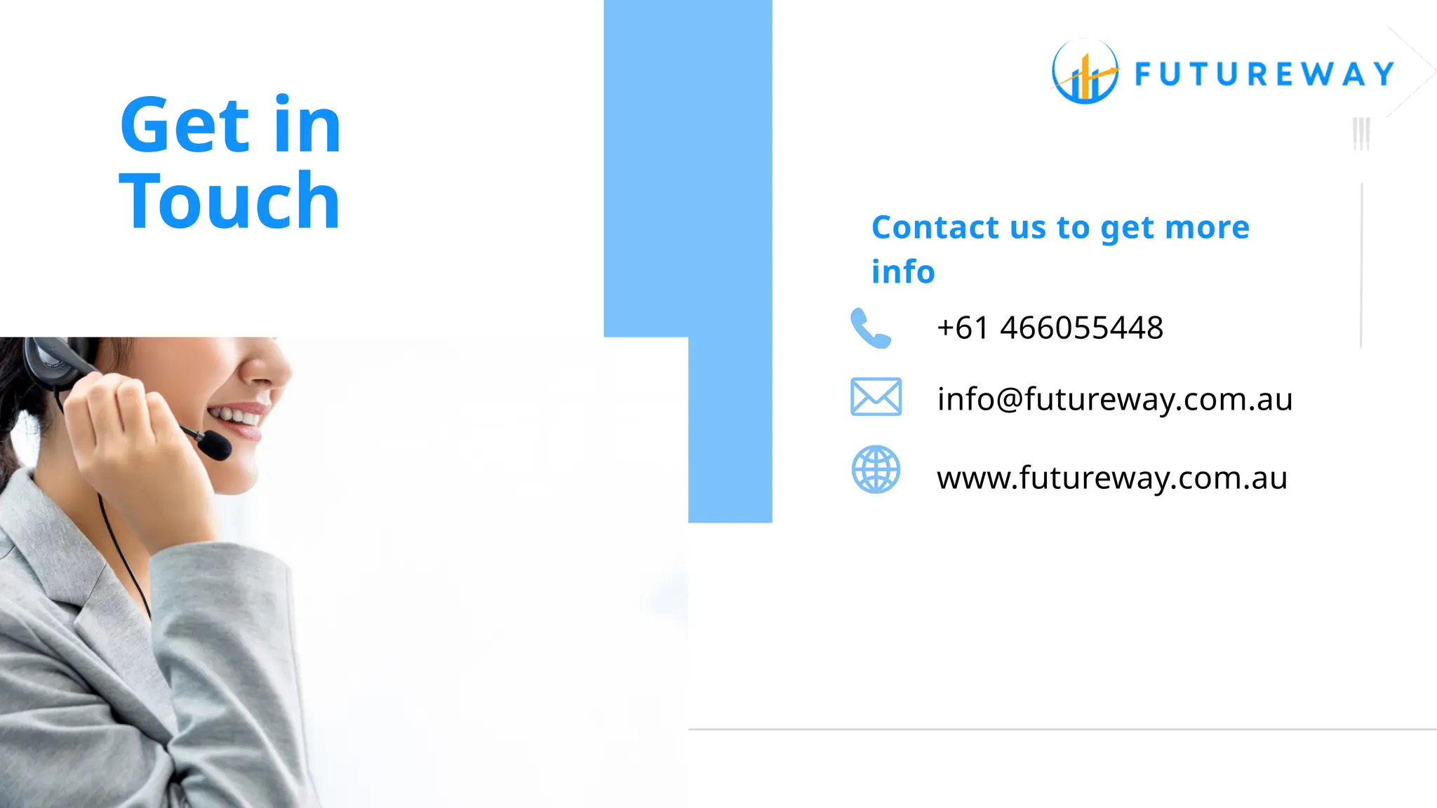 Get in
Touch Contact us to get more
info
info@futureway.com.au
+61 466055448
www.futureway.com.au
 