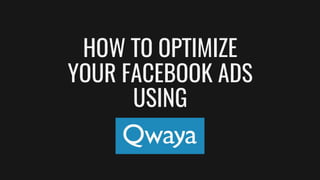 HOW TO OPTIMIZE
YOUR FACEBOOK ADS
USING
 