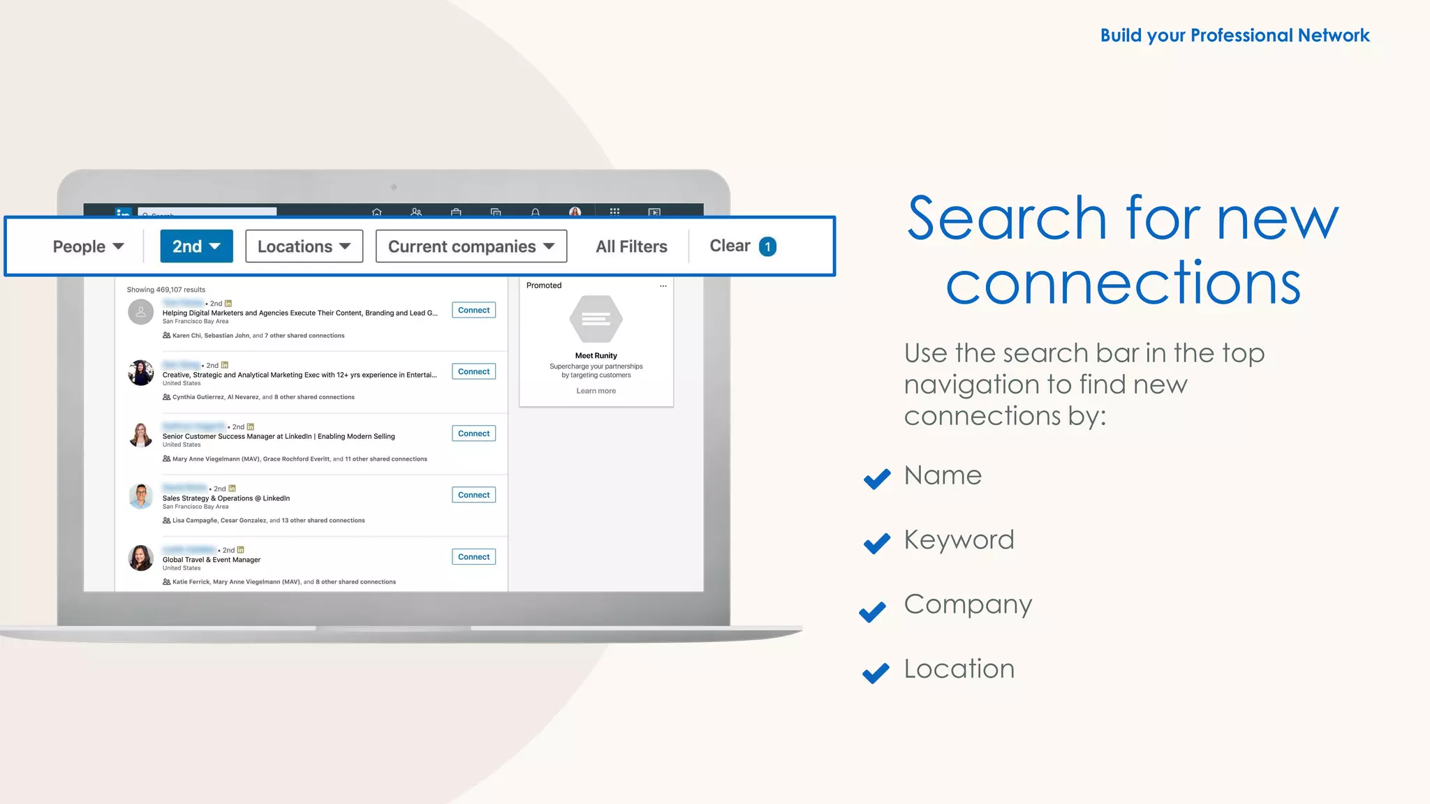 Build your professional network
Search for new
connections
Use the search bar in the top
navigation to find new
connections by:
Name
Keyword
Company
Location
Build your Professional Network
 