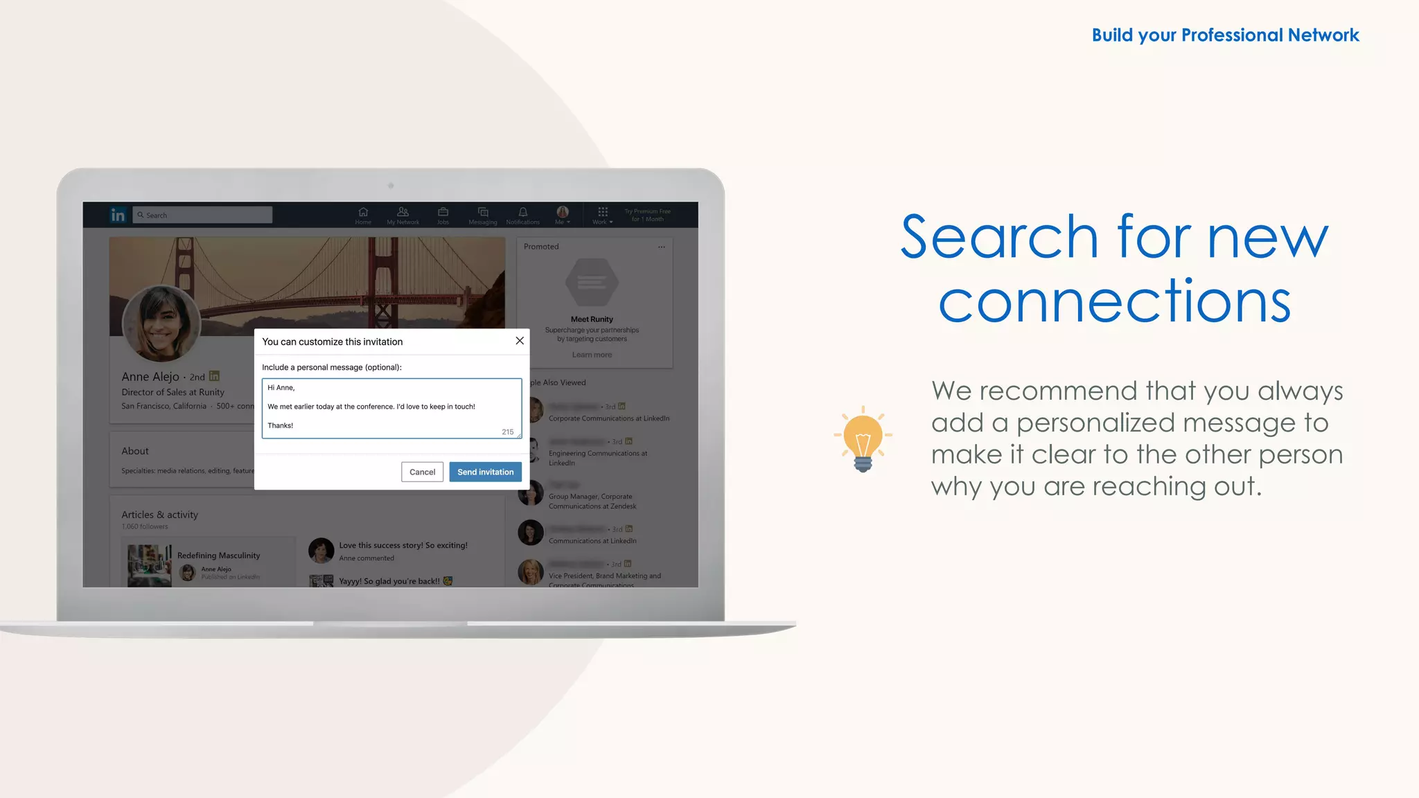 We recommend that you always
add a personalized message to
make it clear to the other person
why you are reaching out.
Search for new
connections
Build your Professional Network
 