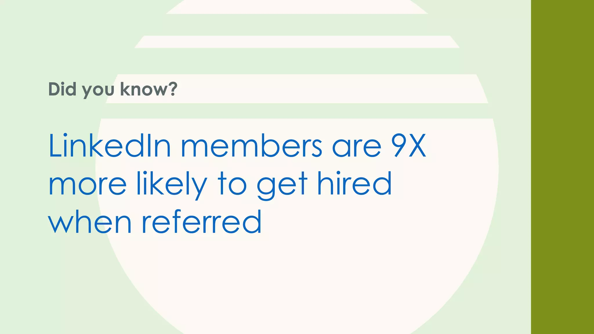 Did you know?
LinkedIn members are 9X
more likely to get hired
when referred
 