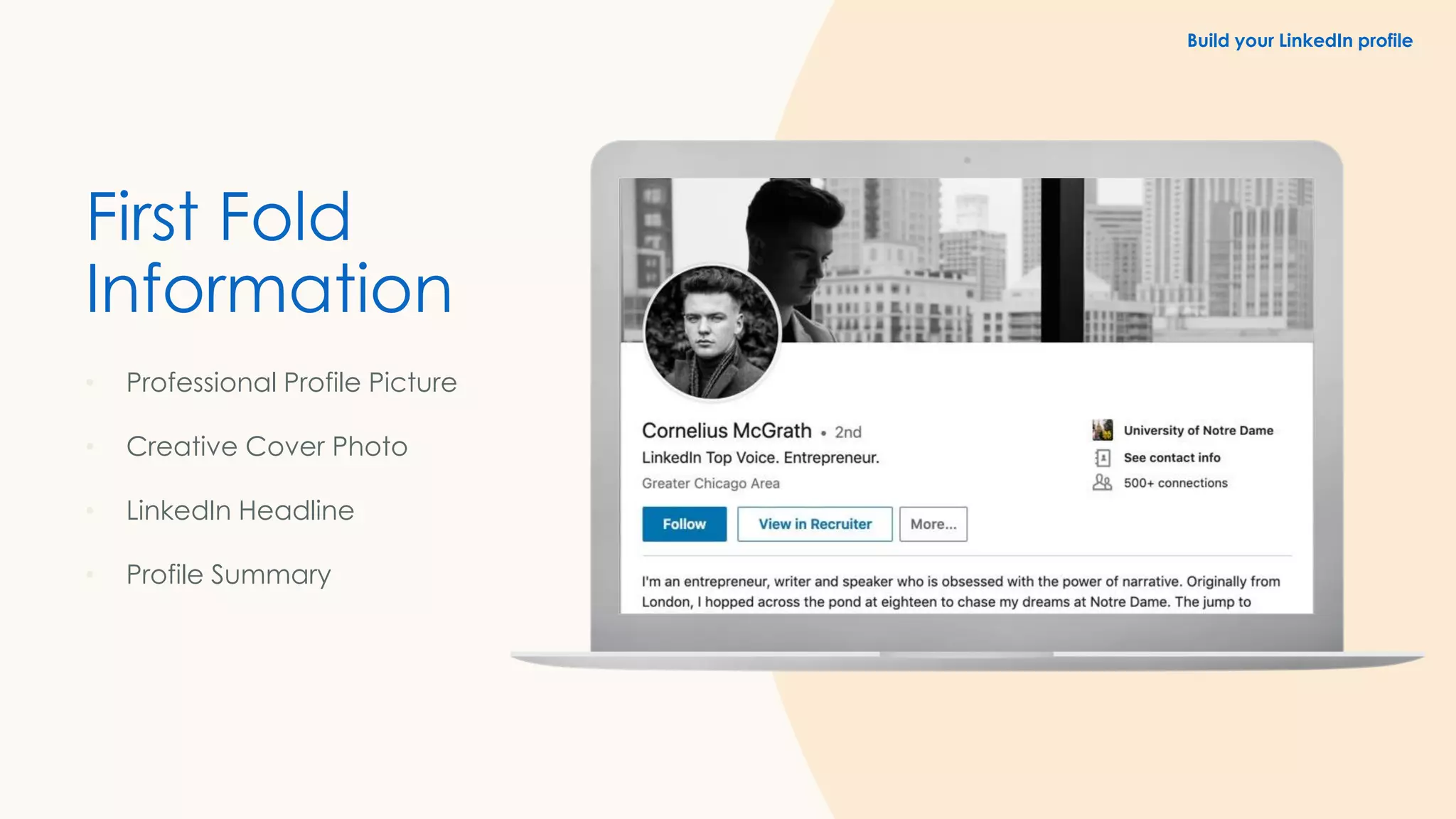 First Fold
Information
• Professional Profile Picture
• Creative Cover Photo
• LinkedIn Headline
• Profile Summary
Build your LinkedIn profile
 